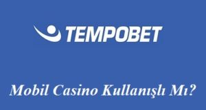 Tempobet Mobil Casino Kullanışlı Mı?
